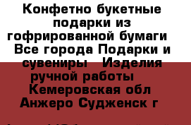 Конфетно-букетные подарки из гофрированной бумаги - Все города Подарки и сувениры » Изделия ручной работы   . Кемеровская обл.,Анжеро-Судженск г.